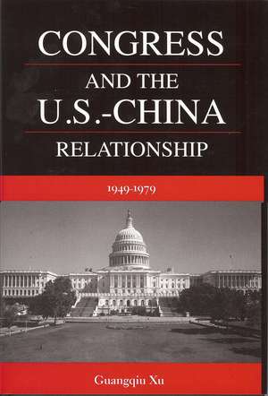 Congress and the U.S.-China Relationship, 1949-1979: An American Woman's Memoir of the 1979 Iran Hostage Crisis de Guangqiu Xu