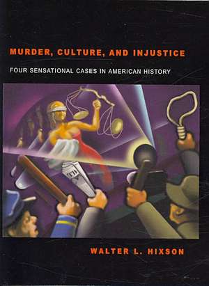 Murder, Culture, and Injustice: Four Sensational Cases in American History de Walter L. Hixson