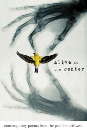 Alive at the Center: Contemporary Poems from the Pacific Northwest de Bonnie Nish