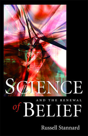 Science and the Renewal Of Belief de Russell Stannard