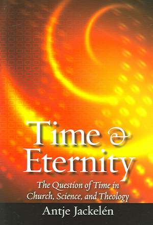 Time & Eternity: The Question of Time in Church, Science and Theology de Antje Jackelen