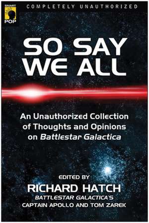 So Say We All: An Unauthorized Collection of Thoughts and Opinions on Battlestar Galactica de Richard Hatch