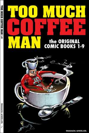 Too Much Coffee Man: The Original Comic Books #1-9: The Original Comic Books #1-9 de Shannon Wheeler