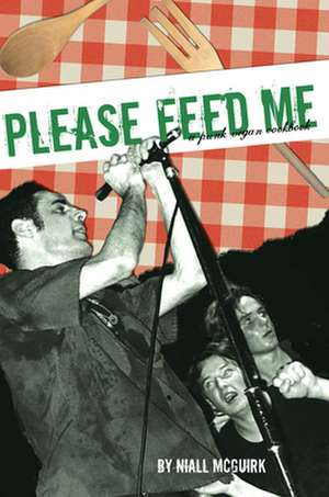 Please Feed Me: A Punk Vegan Cookbook de Niall McGuirk