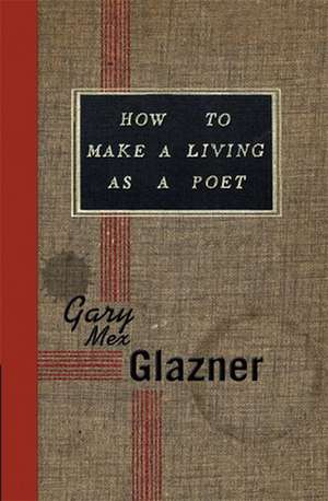 How to Make a Living as a Poet de Gary Mex Glazner