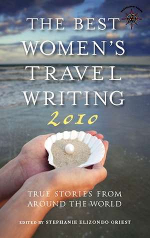 The Best Women's Travel Writing: True Stories from Around the World de Stephanie Elizondo Griest