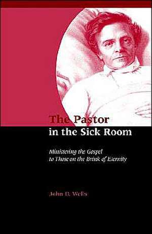 The Pastor in the Sick Room de John D. Wells