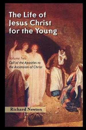 The Life of Jesus Christ for the Young: Volume Two de Richard Newton