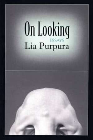 On Looking: Essays de Lia Purpura