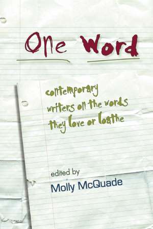 One Word: Contemporary Writers on the Words They Love or Loathe de Molly McQuade