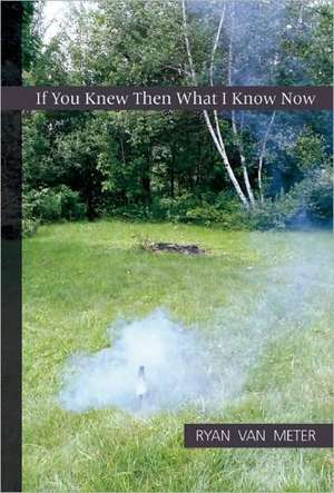 If You Knew Then What I Know Now de Ryan Van Meter