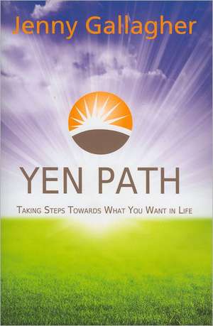 Yen Path: Taking Steps Towards What You Want in Life de Jenny Gallagher