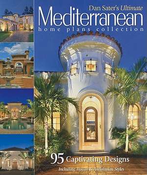 Dan Sater's Ultimate Mediterranean Home Plans Collection: 95 Captivating Designs Including Tuscan & Andalusian Styles de Dean Foster