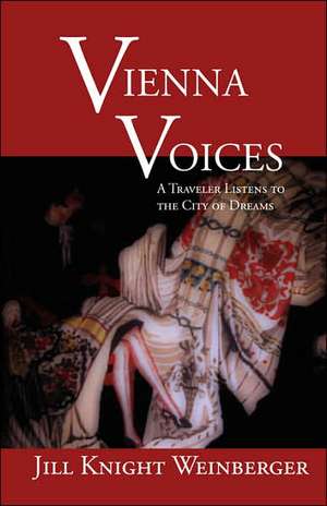 Vienna Voices: A Traveler Listens to the City of Dreams de Jill Knight Weinberger