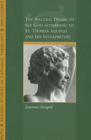 The Natural Desire to See God According to St. Thomas and His Interpreters de Lawrence Feingold