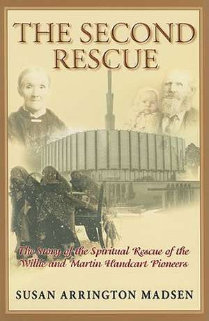 The Second Rescue: The Story of the Spiritual Rescue of the Willie and Martin Handcart Pioneers de Susan Arrington Madsen