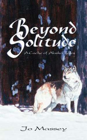 Beyond Solitude, a Cache of Alaska Tales de Jo Massey