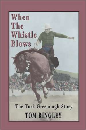 When the Whistle Blows, the Turk Greenough Story de Tom Ringley