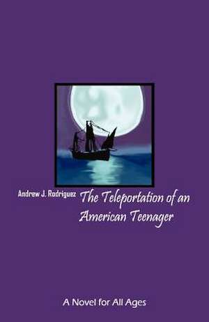 The Teleportation of an American Teenager: A Novel for All Ages de Andrew J. Rodriguez