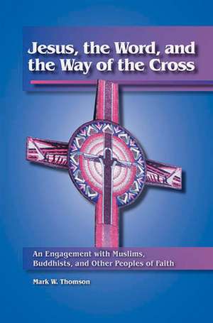 Jesus, the Word, and the Way of the Cross de Mark W Thomsen