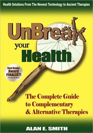 Unbreak Your Health de Alan E. Smith