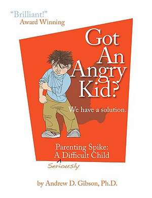 Got an Angry Kid? Parenting Spike de Andrew D. Gibson