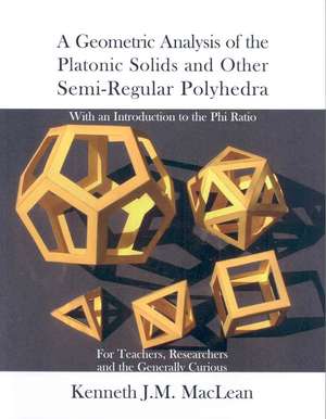 A Geometric Analysis of the Platonic Solids and Other Semi-Regular Polyhedra de Kenneth J. M. MacLean