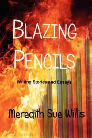 Blazing Pencils: Writing Stories and Essays de Meredith Sue Willis