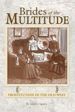 Brides of the Multitude - Prostitution in the Old West de Jeremy Agnew