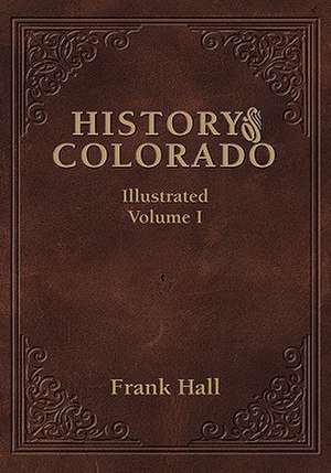 History of the State of Colorado - Vol. I de Frank Hall