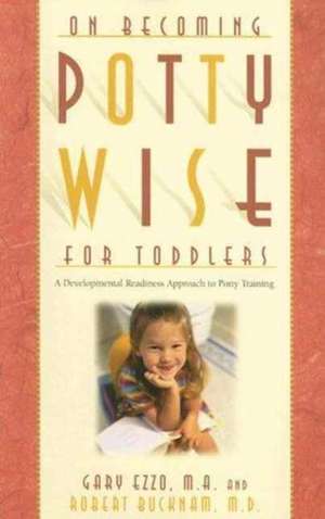 On Becoming Potty Wise for Toddlers: A Developmental Readiness Approach to Potty Training de Gary Ezzo