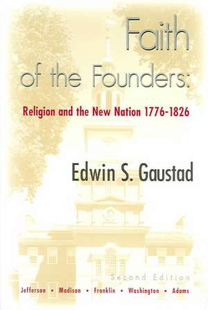 Faith of the Founders: Religion and the New Nation, 1776-1826 de Edwin S. Gaustad