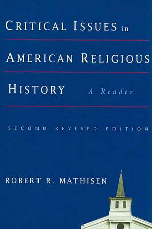 Critical Issues in American Religious History: A Reader, Second Revised Edition de Robert R. Mathisen