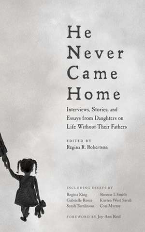 He Never Came Home: Daughters Talk About Life Without Their Fathers de Regina R. Robertson