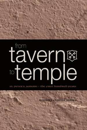 From Tavern to Temple, St. Peter's Church, Auburn: The First Century de Robert Curtis Ayers