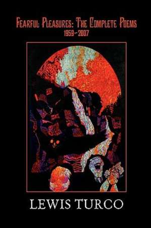 Fearful Pleasures: Complete Poems, 1959-2006 de Lewis Turco