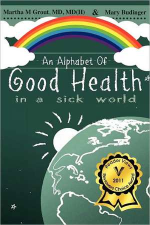 An Alphabet of Good Health in a Sick World de MD MD Grout