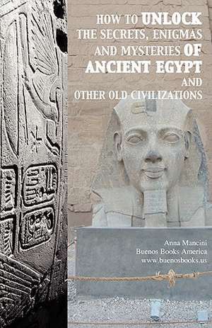 How to Unlock the Secrets, Enigmas, and Mysteries of Ancient Egypt and Other Old Civilizations: Biological Organization in Selected Hawaiian Communities (Us/IBP Synthesis Series) de Anna Mancini