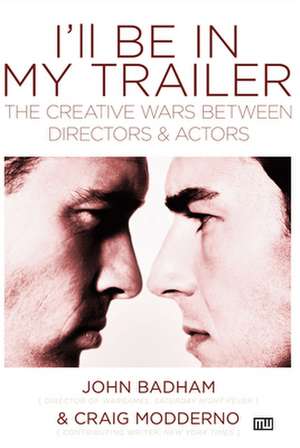 I'll Be in My Trailer: The Creative Wars Between Directors and Actors de John Badham