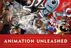 Animation Unleashed: 100 Principles Every Animator, Comic Book Writer, Filmmaker, Video Artist, and Game Developer Should Know de Ellen Besen