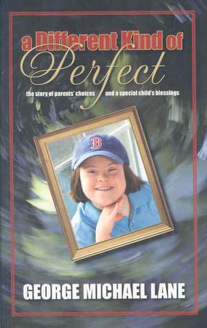 A Different Kind of Perfect: The Story of Parents' Choices and a Special Child's Blessings de George Michael Lane