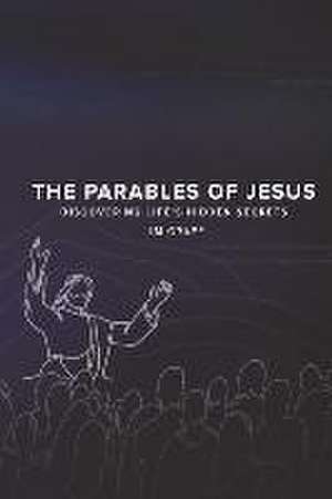 The Parables of Jesus: Discovering Life's Hidden Secrets de Jim Graff