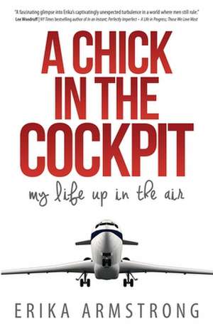 A Chick in the Cockpit: My Life Up in the Air de Erika Armstrong