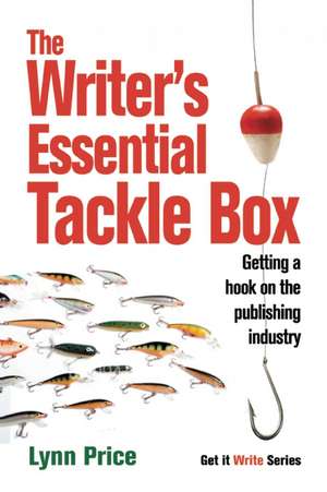 The Writer's Essential Tackle Box: Getting a Hook on the Publishing Industry de LYNN PRICE