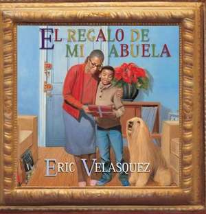 El Regalo de Mi Abuela = Grandma's Gift de Eric Velasquez