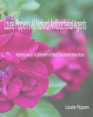 Laurie Pippen's All Natural Antibacterial Agents de Laurie Pippen