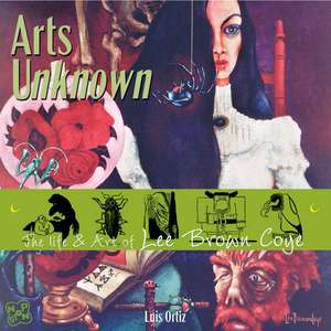 Arts Unknown: The Life & Art of Lee Brown Coye de Luis Ortiz