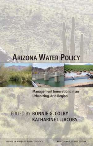 Arizona Water Policy: Management Innovations in an Urbanizing, Arid Region de Bonnie G. Colby