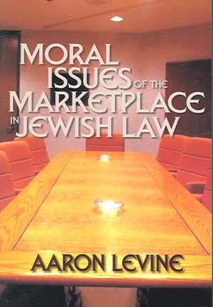 Moral Issues of the Marketplace in Jewish Law: Stress Reduction Through a New Kind of Political Force de Aaron Levine