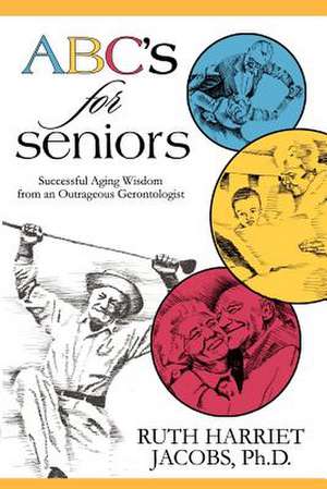 ABC's for Seniors: Successful Aging Wisdom from an Outrageous Gerontologist de Ruth Harriet Jacobs